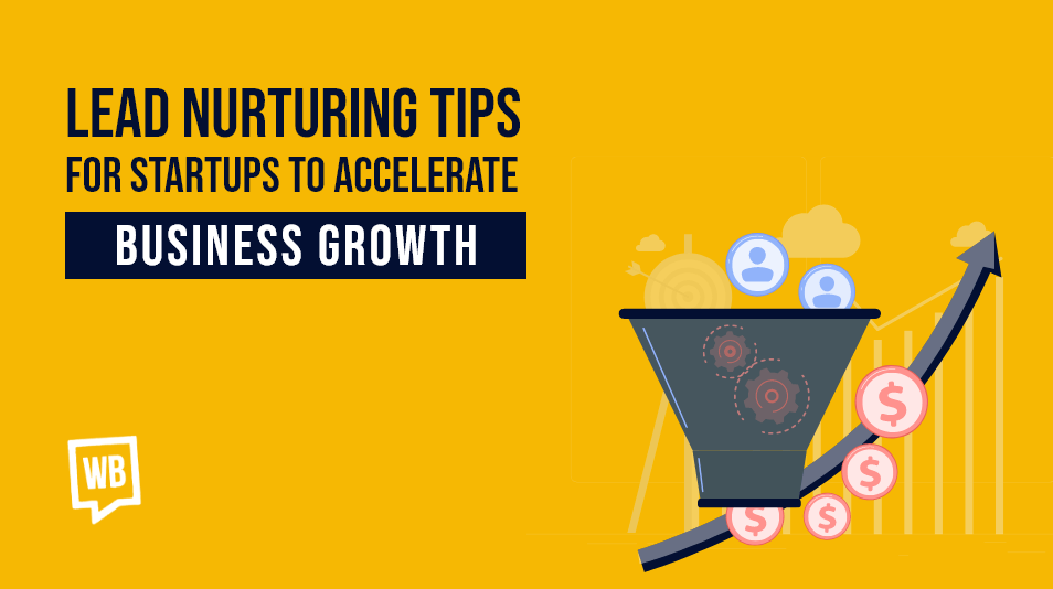 Lead Nurturing Tips For Startups To Accelerate Business Growth
